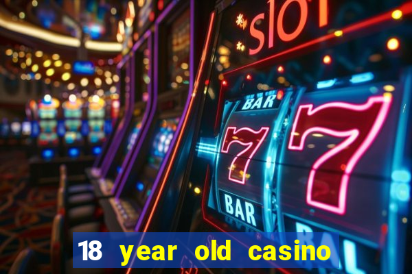 18 year old casino near me