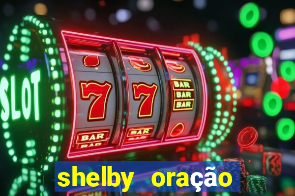 shelby oração para ele me procurar