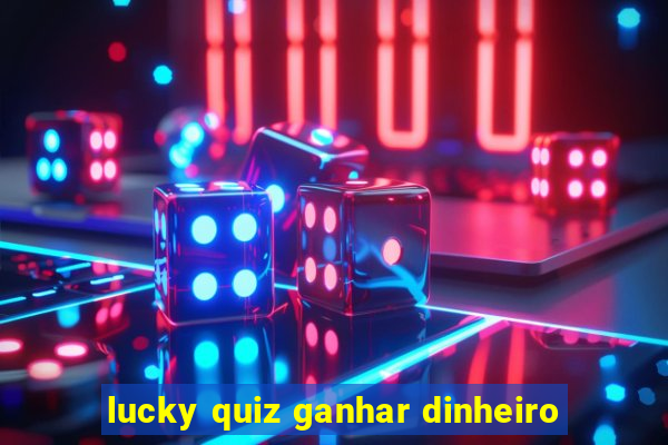 lucky quiz ganhar dinheiro