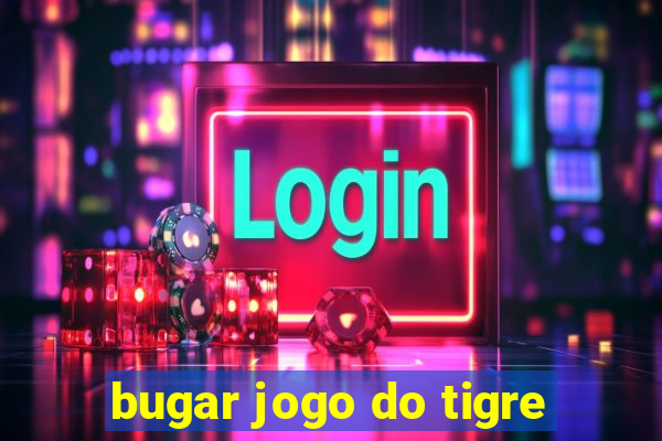 bugar jogo do tigre