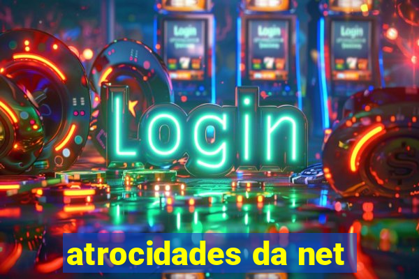 atrocidades da net