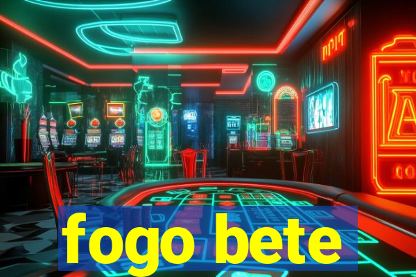 fogo bete