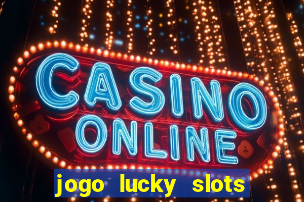 jogo lucky slots paga mesmo