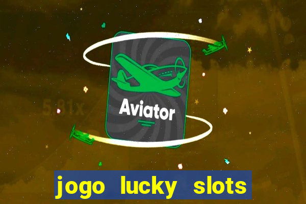 jogo lucky slots paga mesmo