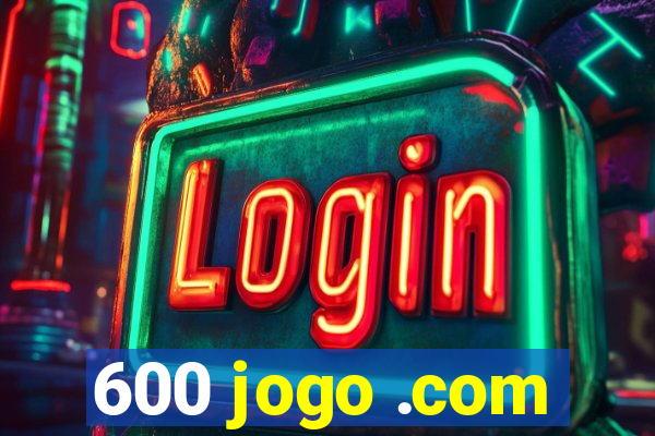 600 jogo .com