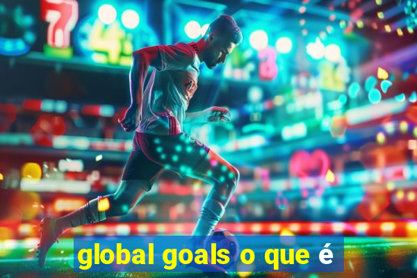 global goals o que é