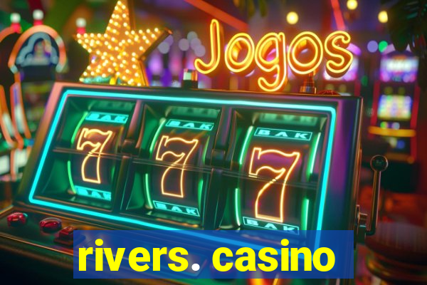 rivers. casino