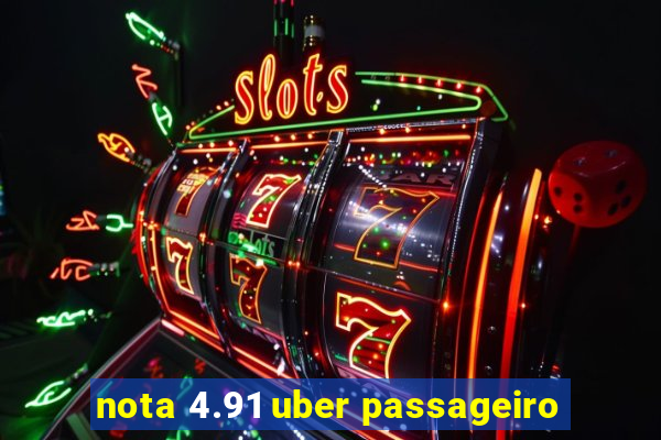 nota 4.91 uber passageiro