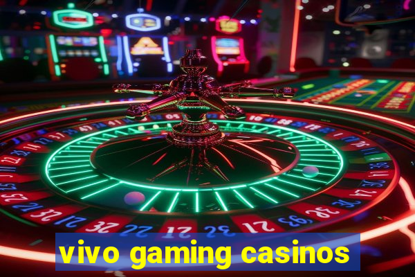 vivo gaming casinos