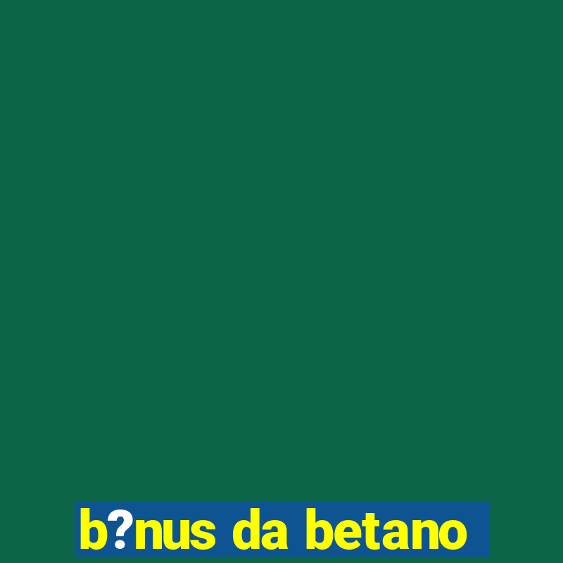 b?nus da betano