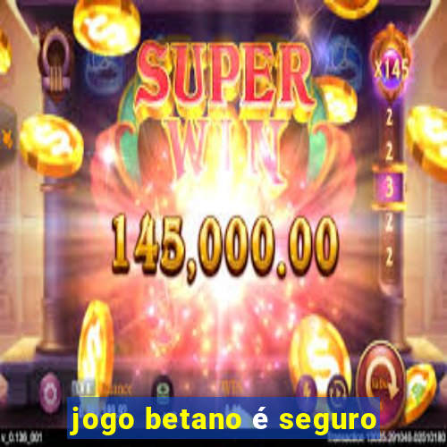 jogo betano é seguro