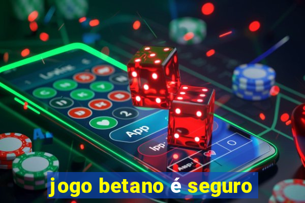 jogo betano é seguro