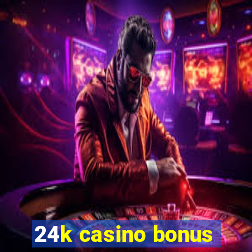 24k casino bonus