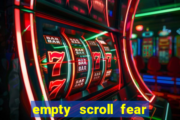 empty scroll fear and hunger best use