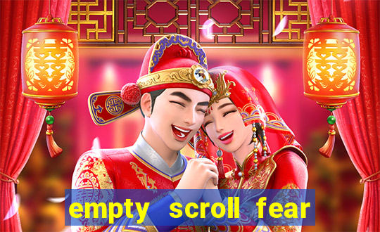 empty scroll fear and hunger best use