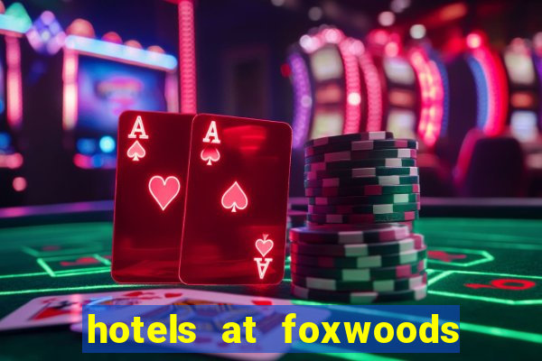 hotels at foxwoods casino in connecticut