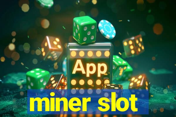 miner slot