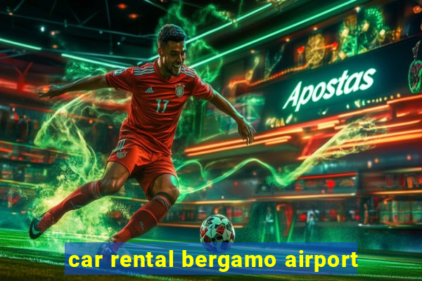 car rental bergamo airport