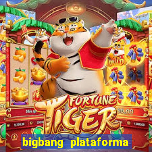 bigbang plataforma de jogos