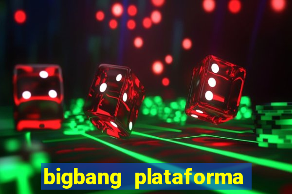 bigbang plataforma de jogos