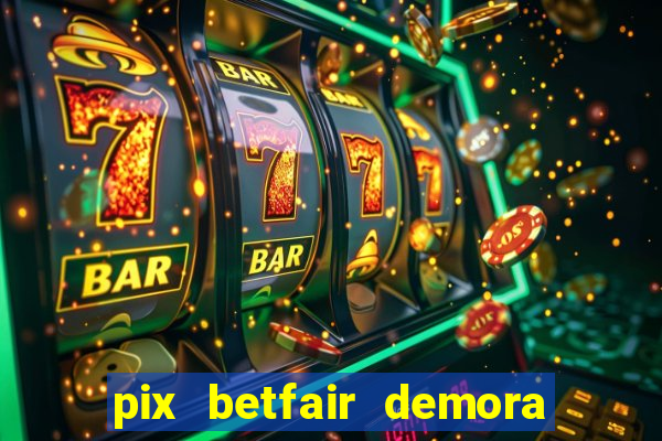 pix betfair demora quanto tempo