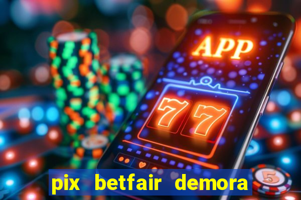 pix betfair demora quanto tempo