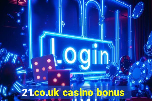 21.co.uk casino bonus