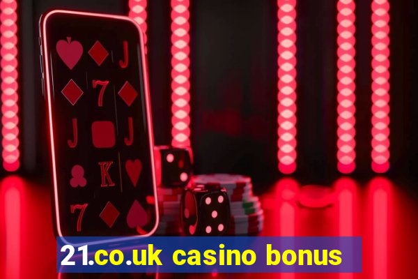 21.co.uk casino bonus