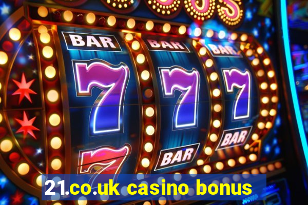 21.co.uk casino bonus