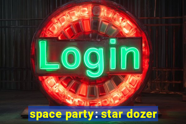 space party: star dozer