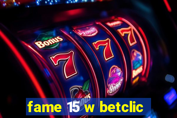 fame 15 w betclic