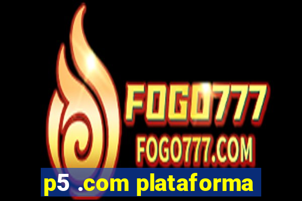 p5 .com plataforma