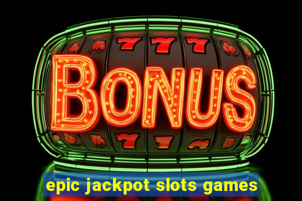 epic jackpot slots games