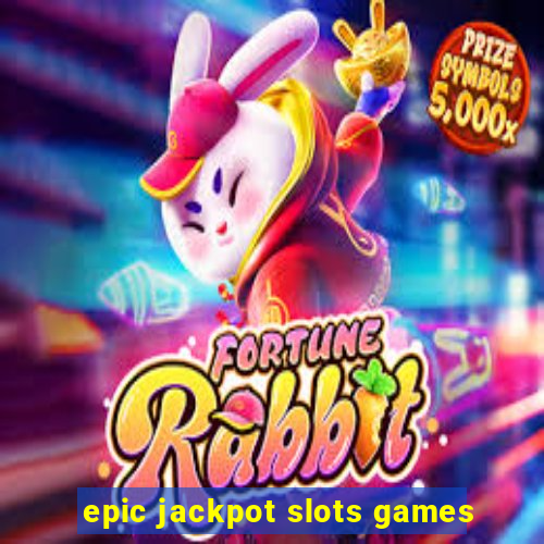 epic jackpot slots games