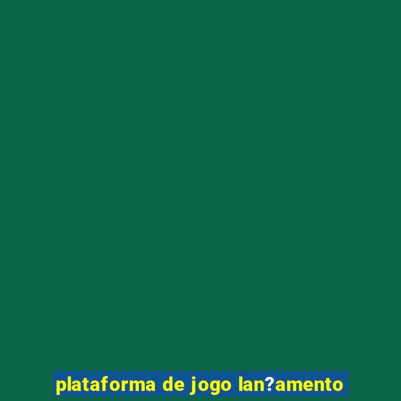 plataforma de jogo lan?amento