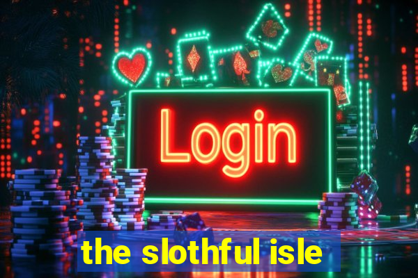 the slothful isle