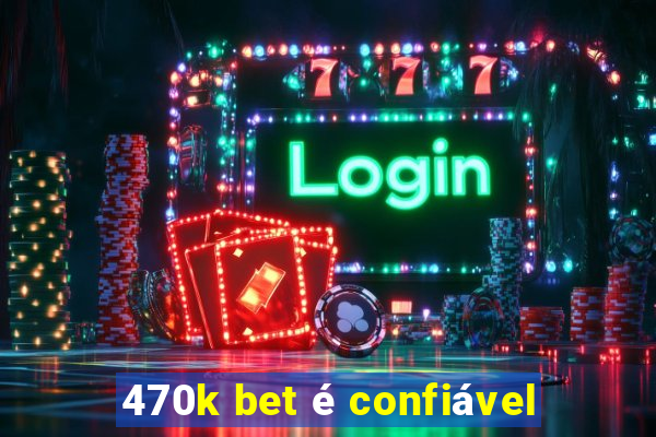 470k bet é confiável