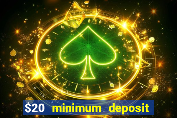 $20 minimum deposit online casino