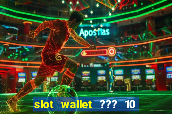 slot wallet ??? 10 ??? 100