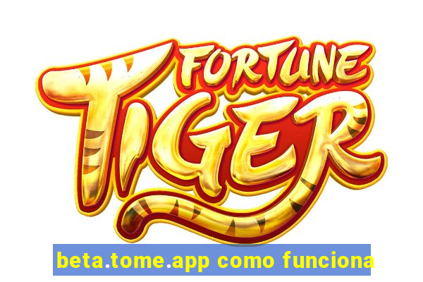 beta.tome.app como funciona