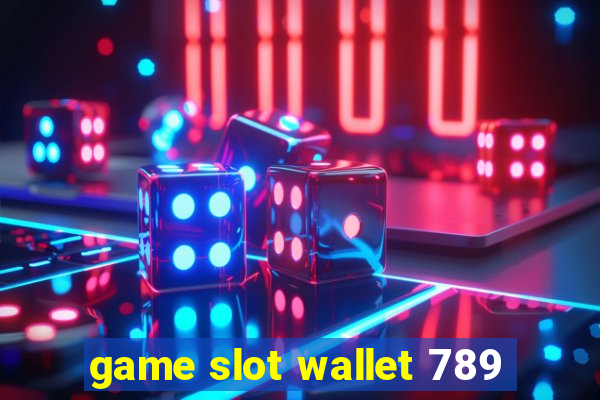 game slot wallet 789