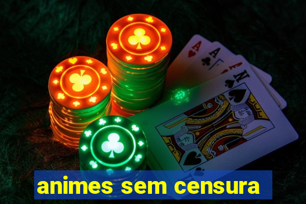 animes sem censura