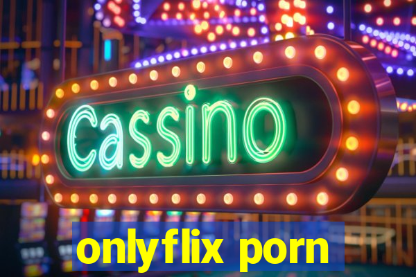 onlyflix porn