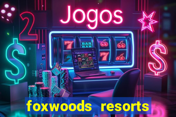 foxwoods resorts and casino