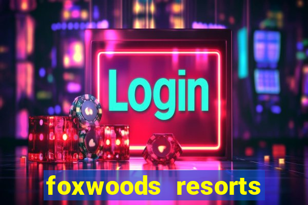 foxwoods resorts and casino