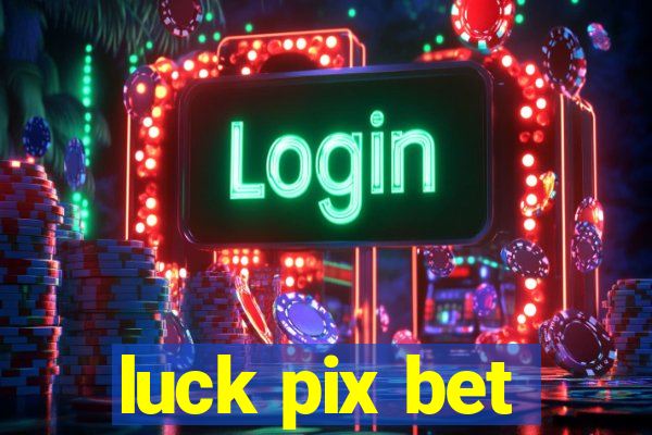 luck pix bet