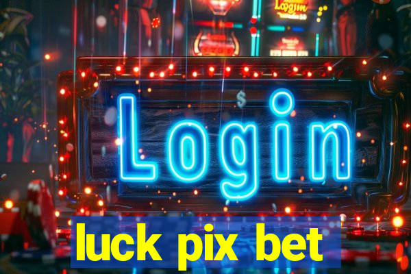 luck pix bet