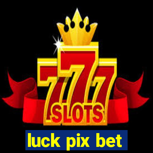 luck pix bet