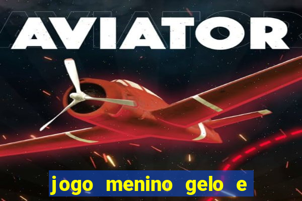 jogo menino gelo e menina lava