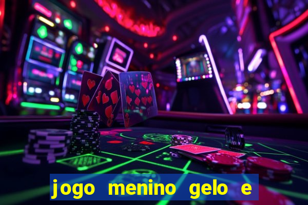 jogo menino gelo e menina lava